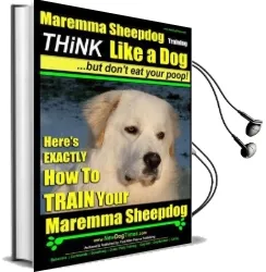 Maremma Sheepdog Maremma Sheepdog Training - Think Like a dog but Don'T eat Your Poop!: Here'S Exactly how to Train Your Meremma Sheepdog Audiobook download free by Mr Paul Allen Pearce