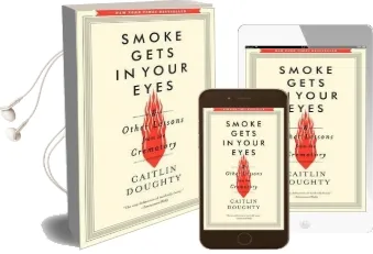 Smoke Gets in Your Eyes: And Other Lessons From the Crematory Audiobook download free by Caitlin Doughty