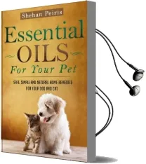 Essential Oils for Your pet: Safe, Simple and Natural Home Remedies for Your dog and cat Audiobook download free by Shehan Peiris