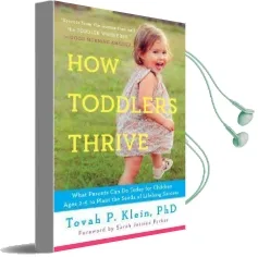 How Toddlers Thrive: What Parents can do Today for Children Ages 2-5 to Plant the Seeds of Lifelong Success Audiobook download free by Tovah P Klein