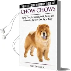 Chow Chows - the Owner'S Guide From Puppy to old age - Buying, Caring For, Grooming, Health, Training and Understanding Your Chow Chow dog or Puppy Audiobook download free by Alex Seymour