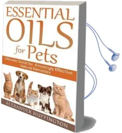 Essential Oils for Pets: Ultimate Guide for Amazingly Effective Natural Remedies for Pets Audiobook download free by Alexander Huffington