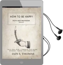 How to be Happy: Not a Self-Help Book. Seriously. Audiobook download free by Iain Sinclair Thomas