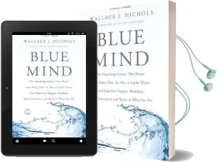 Blue Mind: The Surprising Science That Shows how Being Near, in, on, or Under Water can Make you Happier, Healthier, More Connected, and Better at What you do Audiobook download free by Wallace J Nichols