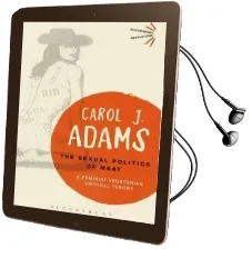 The Sexual Politics of Meat - 25Th Anniversary Edition: A Feminist-Vegetarian Critical Theory Audiobook download free by Carol J. Adams