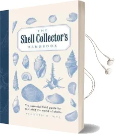The Shell Collector'S Handbook: The Essential Field Guide for Exploring the World of Shells Audiobook download free by Kenneth Wye