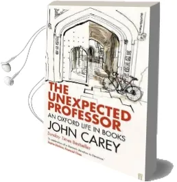 The Unexpected Professor: An Oxford Life in Books Audiobook download free by John Carey