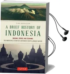 A Brief History of Indonesia: Sultans, Spices, and Tsunamis: The Incredible Story of Southeast Asia'S Largest Nation Audiobook download free by Tim Hannigan