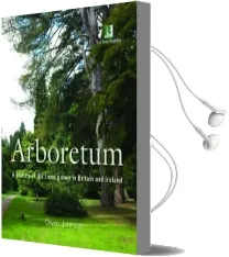 Arboretum: A History of the Trees Grown in Britain and Ireland Audiobook download free by Owen Johnson