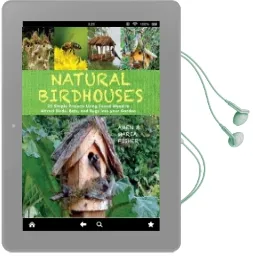 Natural Birdhouses: 25 Projects Using Found Wood to Attract Birds, Bats and Bugs Into Your Garden Audiobook download free by Amen Fisher