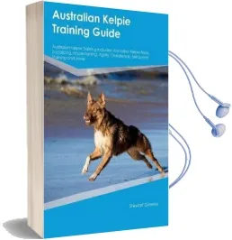 Australian Kelpie Training Guide Australian Kelpie Training Includes: Australian Kelpie Tricks, Socializing, Housetraining, Agility, Obedience, Behavioral Training and More Audiobook download free by Piers Kerr