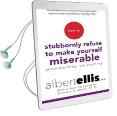 How to Stubbornly Refuse to Make Yourself Miserable About Anything, yes Anything! Audiobook download free by Albert Ellis