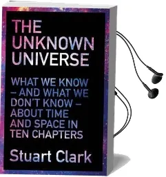 The Unknown Universe: What we Don'T Know About Time and Space in ten Chapters Audiobook download free by Stuart Clark