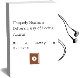 Uniquely Human: A Different way of Seeing Autism Audiobook download free by Ph D Barry M Prizant