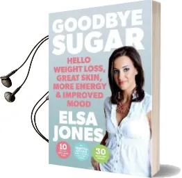 Goodbye Sugar: Hello Weight Loss, Great Skin, More Energy and Improved Mood Audiobook download free by Elsa Jones