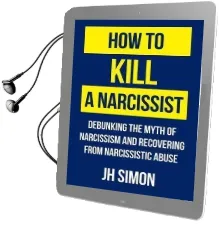 How to Kill a Narcissist: Debunking the Myth of Narcissism and Recovering From Narcissistic Abuse Audiobook download free by J H Simon