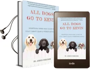 All Dogs go to Kevin: Everything Three Dogs Taught me (That i Didn'T Learn in Veterinary School) Audiobook download free by Jessica Vogelsang