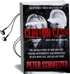 Clinton Cash: The Untold Story of how and why Foreign Governments and Businesses Helped Make Bill and Hillary Rich Audiobook download free by Peter Schweizer