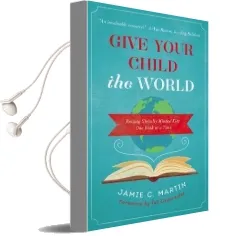 Give Your Child the World: Raising Globally Minded Kids one Book at a Time Audiobook download free by Jamie C. Martin