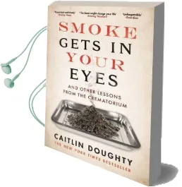 Smoke Gets in Your Eyes: And Other Lessons From the Crematorium Audiobook download free by Caitlin Doughty
