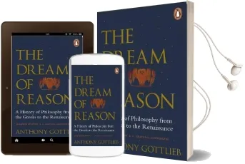 The Dream of Reason: A History of Western Philosophy From the Greeks to the Renaissance Audiobook download free by Anthony Gottlieb