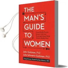 The Man'S Guide to Women: Scientifically Proven Secrets From the 'Love Lab' About What Women Really Want Audiobook download free by John Gottman