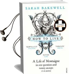 How to Live: A Life of Montaigne in one Question and Twenty Attempts at an Answer Audiobook download free by Sarah Bakewell