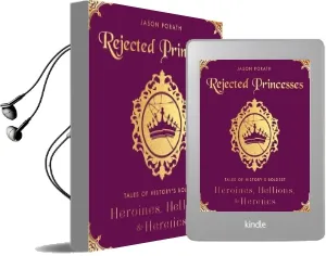 Rejected Princesses: Tales of History'S Boldest Heroines, Hellions, and Heretics Audiobook download free by Jason Porath