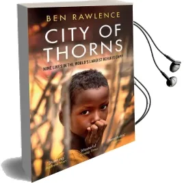 City of Thorns: Nine Lives in the World'S Largest Refugee Camp Audiobook download free by Ben Rawlence