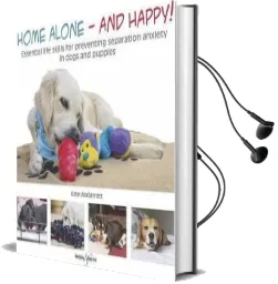 Home Alone and Happy!: Essential Life Skills for Preventing Separation Anxiety in Dogs and Puppies Audiobook download free by Kate Mallatratt