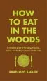 Audiobook How to eat in the Woods: A Complete Guide to Foraging, Trapping, Fishing, and Finding Sustenance in the Wild author Bradford Angier