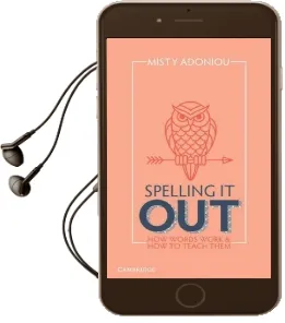 Spelling it out: How Words Work and how to Teach Them Audiobook download free by Misty Adoniou