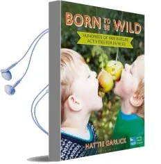 Born to be Wild: Hundreds of Free Nature Activities for Families Audiobook download free by Hattie Garlick