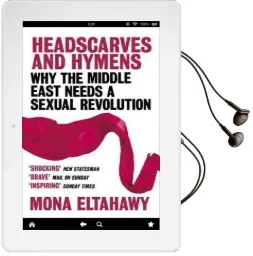 Headscarves and Hymens: Why the Middle East Needs a Sexual Revolution Audiobook download free by Mona Eltahawy