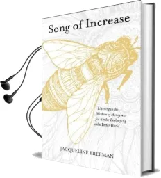Song of Increase: Listening to the Wisdom of Honeybees for Kinder Beekeeping and a Better World Audiobook download free by Jacqueline Freeman