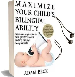 Maximize Your Child'S Bilingual Ability: Ideas and Inspiration for Even Greater Success and joy Raising Bilingual Kids Audiobook download free by Adam Beck