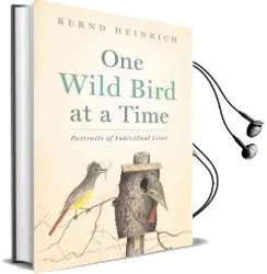 One Wild Bird at a Time: Portraits of Individual Lives Audiobook download free by Bernd Heinrich