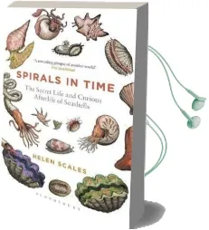 Spirals in Time: The Secret Life and Curious Afterlife of Seashells Audiobook download free by Helen Scales