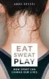 Audiobook Eat Sweat Play: How Sport can Change our Lives author Anna Kessel
