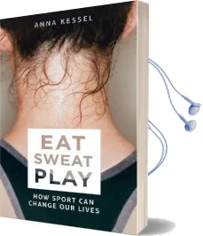 Eat Sweat Play: How Sport can Change our Lives Audiobook download free by Anna Kessel