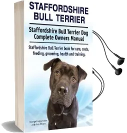 Staffordshire Bull Terrier. Staffordshire Bull Terrier dog Complete Owners Manual. Staffordshire Bull Terrier Book for Care, Costs, Feeding, Grooming, Health and Training. Audiobook download free by George Hoppendale