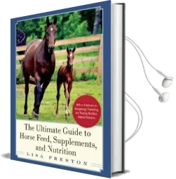 The Ultimate Guide to Horse Feed, Supplements, and Nutrition Audiobook download free by Lisa Preston