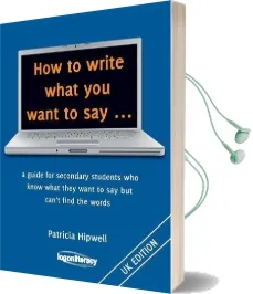 How to Write What you Want to say: A Guide for Secondary Students who Know What They Want to say but Can'T Find the Words Audiobook download free by Patricia Hipwell