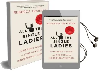 All the Single Ladies: Unmarried Women and the Rise of an Independent Nation Audiobook download free by Rebecca Traister