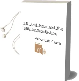 Full: Food, Jesus, and the Battle for Satisfaction Audiobook download free by Asheritah Ciuciu