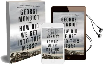 How did we get Into This Mess?: Politics, Equality, Nature Audiobook download free by George Monbiot
