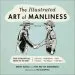 Audiobook The Illustrated art of Manliness: The Essential How-To Guide: Survival - Chivalry - Self-Defense - Style - car Repair - and More! author Brett Mckay