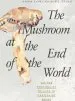 Audiobook The Mushroom at the end of the World: On the Possibility of Life in Capitalist Ruins author Anna Lowenhaupt Tsing