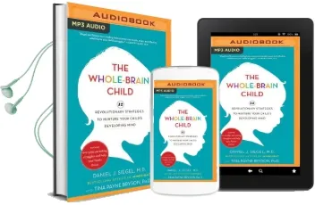 The Whole-Brain Child: 12 Revolutionary Strategies to Nurture Your Child'S Developing Mind Audiobook download free by M.D. Daniel J. Siegel