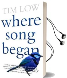Where Song Began: Australia'S Birds and how They Changed Theworld Audiobook download free by Tim Low